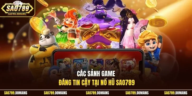 Các sảnh game đáng tin cậy tại nổ hũ Sao789