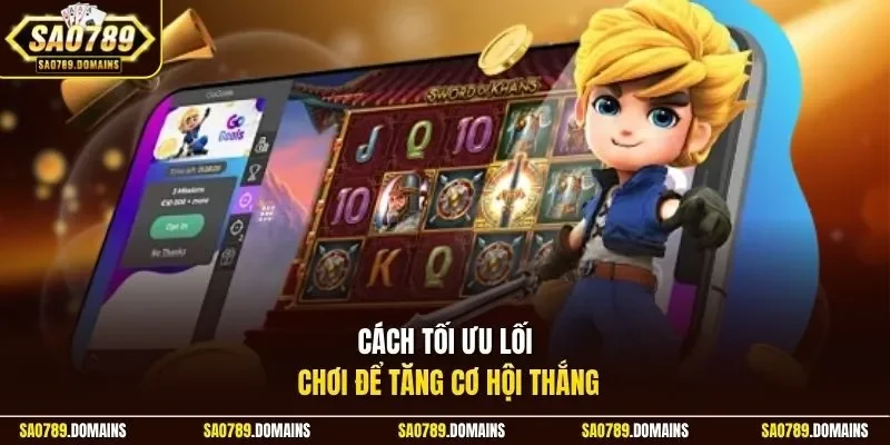 Cách tối ưu lối chơi để tăng cơ hội thắng 