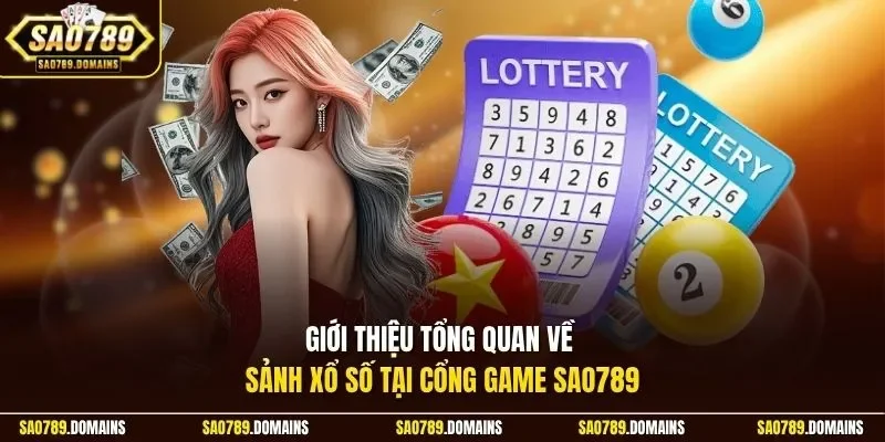 Giới thiệu tổng quan về sảnh xổ số tại cổng game Sao789