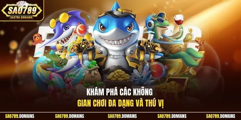 Khám phá các không gian chơi đa dạng và thú vị 